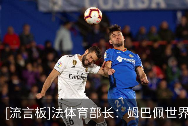 [流言板]法体育部长：姆巴佩世界杯表现出色；他拿金球？为什么不呢